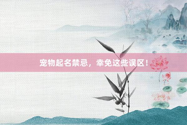 宠物起名禁忌，幸免这些误区！